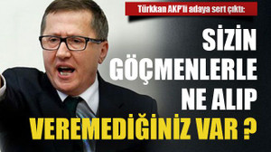 Sizin göçmenlerle ne alıp veremediğiniz var ?