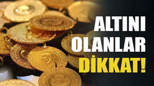 Altını olanlar dikkat!