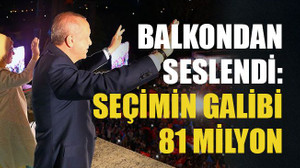 Balkondan seslendi: Seçimin galibi 81 milyon