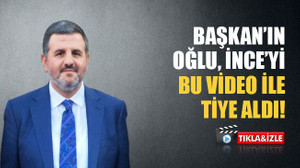 Başkan’ın oğlu, İnce’yi bu video ile tiye aldı!