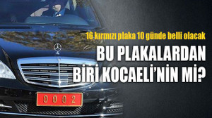 16 kırmızı plaka 10 günde belli olacak... Bu plakalardan biri Kocaeli’nin mi?