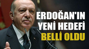 Erdoğan'ın yeni hedefi belli oldu