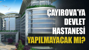 Çayırova’ya devlet hastanesi yapılmayacak mı?