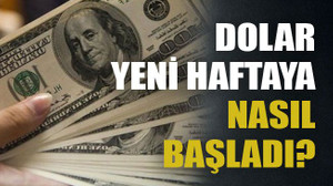 Dolar yeni haftaya nasıl başladı?