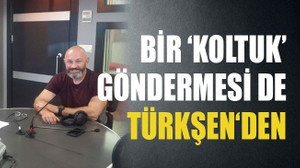 Bir ‘koltuk’ göndermesi de Türkşen‘den