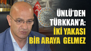Ünlü’den Türkkan’a: İki yakası bir araya gelmez