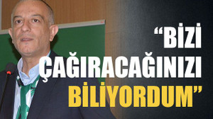 Bizi çağıracağınızı biliyordum