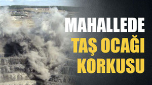 Mahallede taş ocağı korkusu