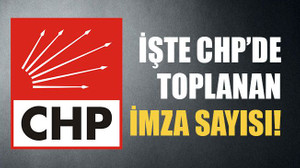 İşte CHP'de toplanan imza sayısı!