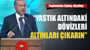 “Yastık altındaki dövizleri altınları çıkarın”