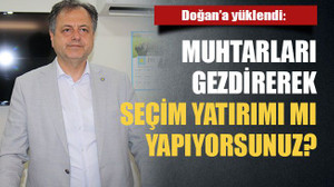 Muhtarları gezdirerek seçim yatırımı mı yapıyorsunuz?