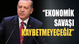 Ekonomik savaşı kaybetmeyeceğiz