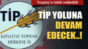 Yargıtay’ın talebi reddedildi TİP yoluna devam edecek..!