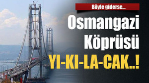Böyle giderse… Osmangazi Köprüsü YI-KI-LA-CAK..!