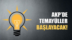AKP’de temayüller BAŞLAYACAK..!