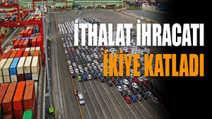 İthalat ihracatı ikiye katladı