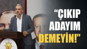 Çıkıp adayım demeyin!