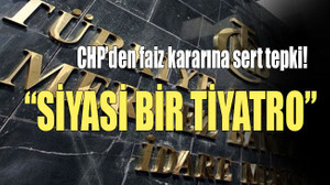 CHP’den faiz kararına sert tepki “Siyasi bir tiyatro”