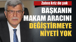 Başkanın makam aracını değiştirmeye niyeti yok