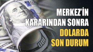 Merkez’in kararından sonra dolarda son durum