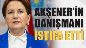 Akşener’in danışmanı istifa etti