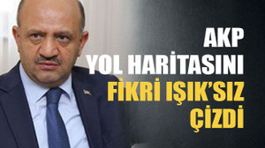 AKP yol haritasını Fikri Işık’sız çizdi