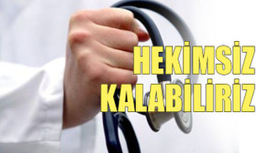 Hekimsiz kalabiliriz