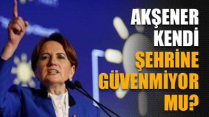 Akşener kendi şehrine güvenmiyor mu?