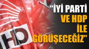 CHP'den ittifak açıklaması: “İYİ Parti ve HDP ile görüşeceğiz”