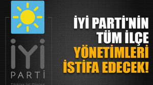 İYİ Parti'nin tüm ilçe yönetimleri istifa edecek!