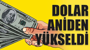 Dolar aniden yükseldi