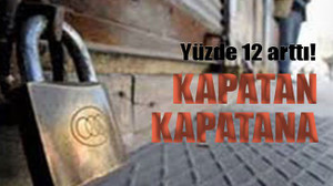 Yüzde 12 arttı! Kapatan kapatana