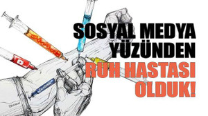 Sosyal medya yüzünden ruh hastası olduk!