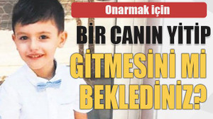 Bir canın yitip gitmesini mi beklediniz?