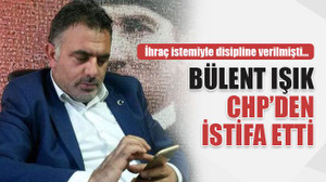 Bülent Işık, CHP’den istifa etti