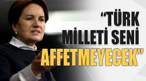 “Türk milleti seni affetmeyecek”