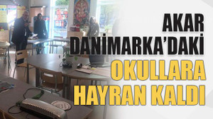 Akar Danimarka’daki okullara hayran kaldı