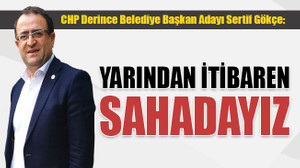 Sertif Gökçe: Yarından itibaren sahadayız!
