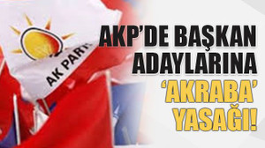 AKP’de başkan adaylarına ‘akraba’ yasağı!