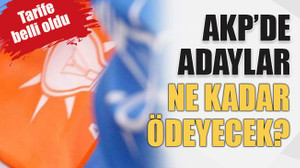 Tarife belli oldu AKP’de adaylar ne kadar ödeyecek?