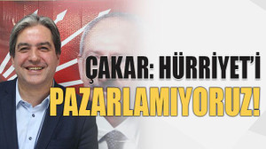 Çakar: Hürriyet’i pazarlamıyoruz!