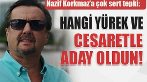 Nazif Korkmaz’a çok sert tepki: Hangi yürek ve cesaretle aday oldun!
