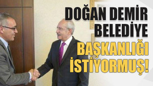 Doğan Demir belediye başkanlığı istiyormuş!
