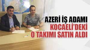 Azeri iş adamı, Kocaeli’deki o takımı satın aldı