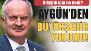Adaylık için ne dedi? Aygün’den büyükşehir yorumu!