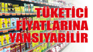 Tüketici fiyatlarına yansıyabilir