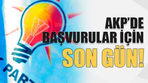AKP’de başvurular için son gün!
