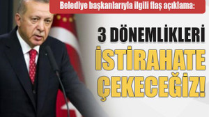 Belediye başkanlarıyla ilgili flaş açıklama: 3 dönemlikleri istirahate çekeceğiz!