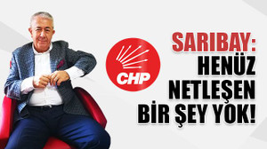 Sarıbay: Henüz netleşen bir şey yok!