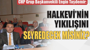 Halkevi’nin yıkılışını seyredecek misiniz?